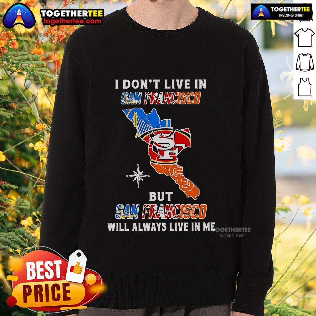 Cozy sweatshirt featuring 'I Don't Live In San Francisco But San Francisco Will Always Live In Me' design, perfect for sports fans.