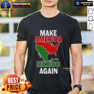 Top Make America Mexico Again 1835 T-Shirt featuring a bold graphic design for patriotic apparel enthusiasts.