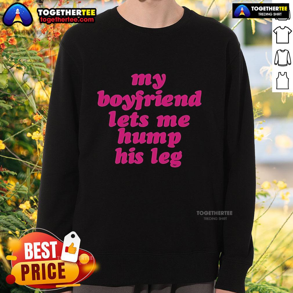 Cozy sweatshirt featuring 'Top My Boyfriend Lets Me Hump His Leg' graphic, perfect for casual outings and playful statements.