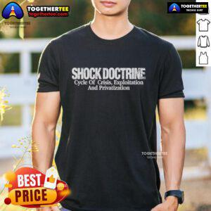 Top Shock Doctrine Cycle of Crisis Exploitation and Privatization T-Shirt featuring bold graphic design and thought-provoking text.