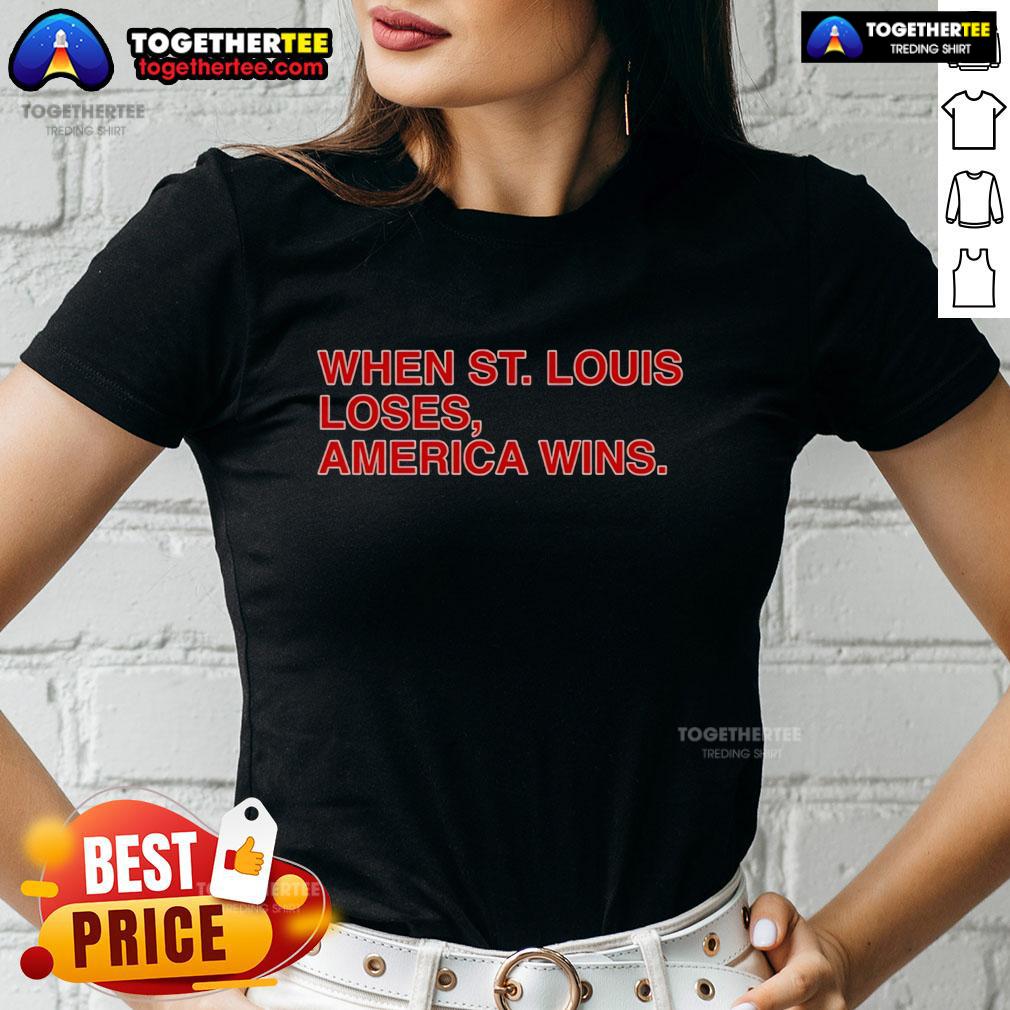 Top When St. Louis Loses America Wins Ladies Tee featuring bold graphics and a stylish design for sports fans.