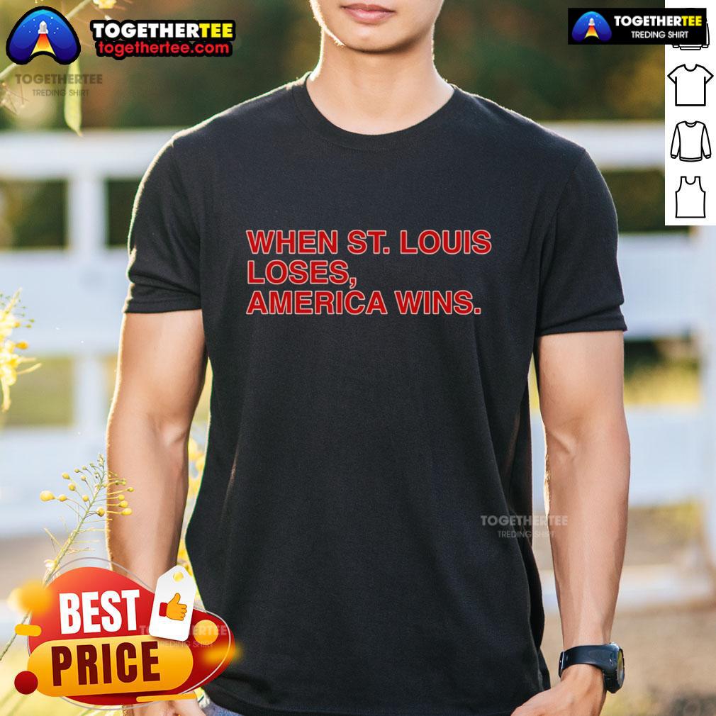 Top When St Louis Loses America Wins T-Shirt featuring a bold graphic design celebrating American spirit and resilience.