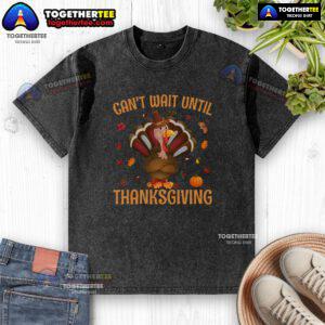 Alt Text: Funny Can't Wait Until Thanksgiving turkey graphic on a washed T-shirt, perfect for holiday celebrations and gifts.