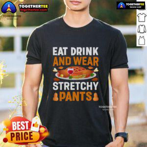 Funny Eat Drink And Wear Stretchy Pants Thanksgiving T-Shirt featuring a humorous design perfect for holiday feasting.