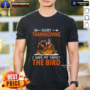 Funny Thanksgiving turkey t-shirt featuring the phrase 'Every Thanksgiving I Gave My Family The Bird' in playful design.