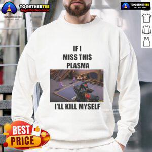Funny 'If I Miss This Plasma I'll Kill Myself' sweatshirt design featuring bold text and vibrant colors for humor lovers.