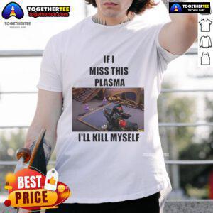 Funny 'If I Miss This Plasma I'll Kill Myself' T-Shirt featuring a humorous design for plasma donation enthusiasts.