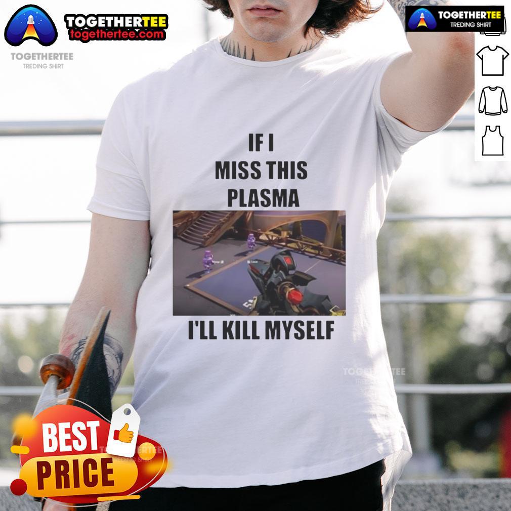 Funny 'If I Miss This Plasma I'll Kill Myself' T-Shirt featuring a humorous design for plasma donation enthusiasts.