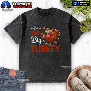 Funny I'm the Big Turkey Thanksgiving washed t-shirt featuring a playful turkey graphic, perfect for holiday celebrations.