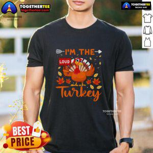 Alt Text: Funny I'M The Loud Turkey Thanksgiving T-Shirt featuring a humorous turkey design for festive holiday attire.