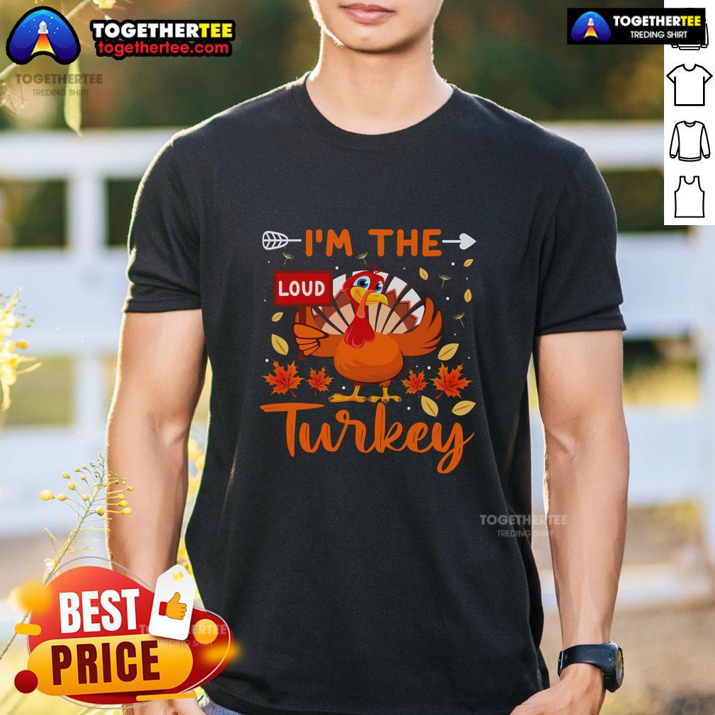 Alt Text: Funny I'M The Loud Turkey Thanksgiving T-Shirt featuring a humorous turkey design for festive holiday attire.