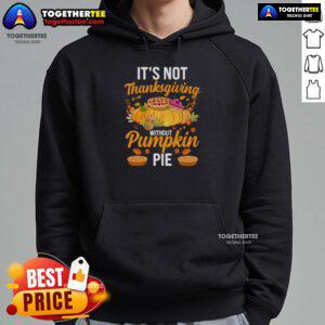 Funny 'It's Not Thanksgiving Without Pumpkin Pie' hoodie design featuring vibrant graphics for festive holiday spirit.