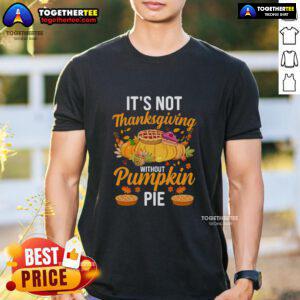 Funny 'It's Not Thanksgiving Without Pumpkin Pie' T-Shirt featuring a playful design perfect for holiday celebrations.