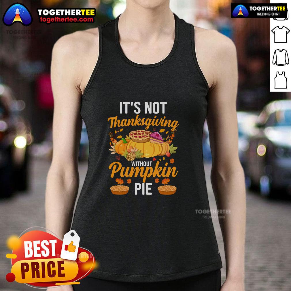 Funny 'It's Not Thanksgiving Without Pumpkin Pie' tank top design perfect for the holiday season and festive gatherings.