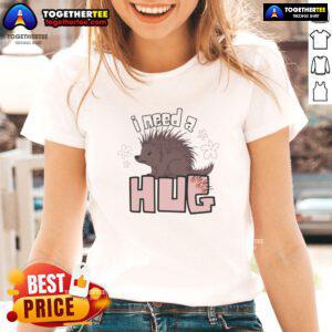 Funny porcupine graphic on a ladies tee, captioned 'I Need A Hug,' perfect for quirky fashion lovers.