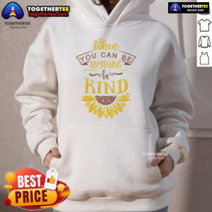 Happy sunflower hoodie with the phrase 'When you can be anything, be kind' promoting positivity and kindness.