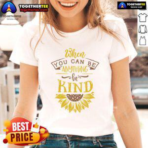 Alt Text: Happy sunflower ladies tee with the quote 'When you can be anything, be kind' perfect for casual wear.