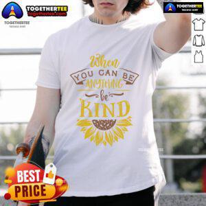 Happy When You Can Be Anything Be Kind Sunflower T-Shirt featuring a vibrant sunflower design and uplifting message.