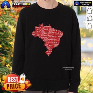 Hot Brazil Not America protest sweatshirt showcasing anti-Trump sentiment during a political rally.