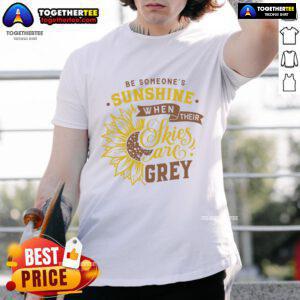 Nice Be Someone's Sunshine When Their Skies Are Grey T-Shirt featuring a cheerful design in vibrant colors.