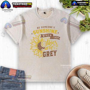 Nice Be Someone's Sunshine When Their Skies Are Grey washed t-shirt in soft cotton, perfect for casual outfits.