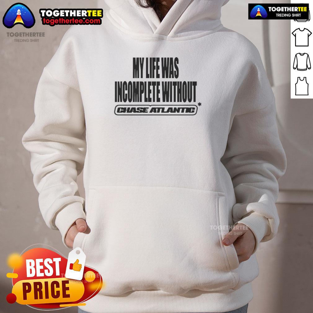 Nice Chase Atlantic hoodie featuring 'My Life Was Incomplete Without' design, perfect for stylish comfort and fans.