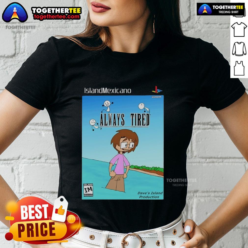 Nice Island Mexicano Always Tired Ladies Tee featuring a relaxed fit and stylish graphic for comfortable casual wear.