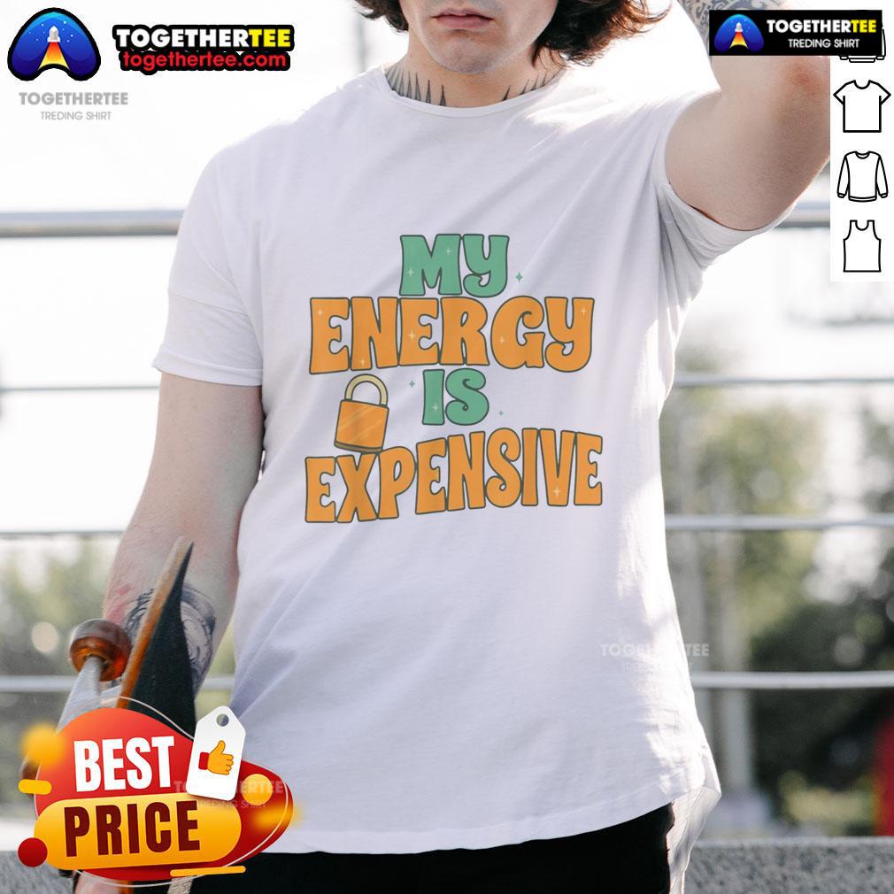 Nice My Energy Is Expensive T-Shirt featuring bold text design, perfect for expressing your personality and style.