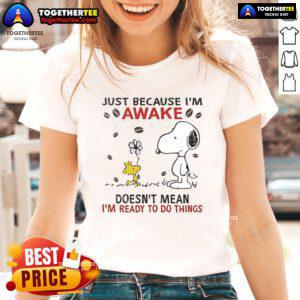 Cute Snoopy graphic on a ladies tee with 'Just because I'm awake doesn't mean I'm ready to do things' slogan.