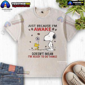 Snoopy graphic on a washed T-shirt with 'Just because I'm awake doesn't mean I'm ready to do things' quote.