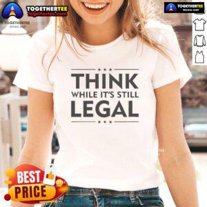 New Ladies Tee featuring 'Nice Think While It's Still Legal' design for stylish and thoughtful womens fashion.