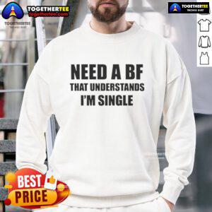 Alt Text: Official I Need A Boyfriend That Understands I'm Single Sweatshirt in stylish design, perfect for casual wear.