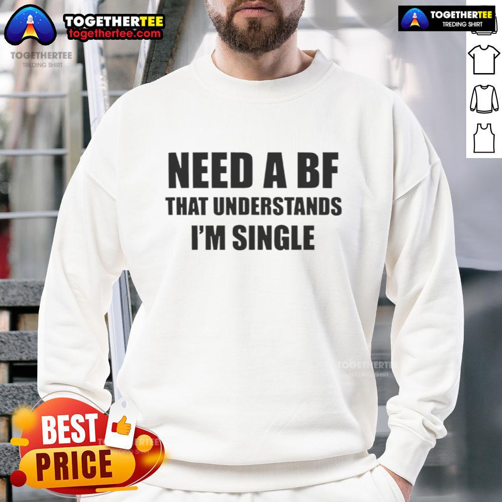 Alt Text: Official I Need A Boyfriend That Understands I'm Single Sweatshirt in stylish design, perfect for casual wear.