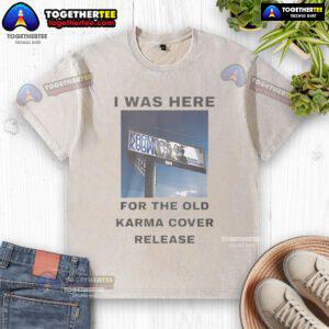 Official I Was Here For The Old Karma Cover Release washed t-shirt featuring unique design and vintage style.