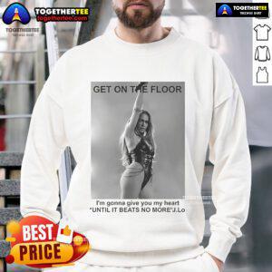 Official Jennifer Lopez Get On The Floor Until It Beats No More Sweatshirt featuring stylish design and vibrant colors.