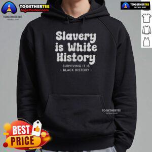 Official hoodie featuring 'Slavery Is White History, Surviving It Is Black History' design, promoting awareness and unity.