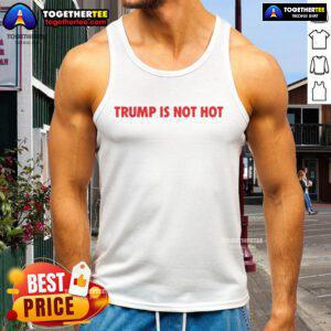 Official Trump Is Not Hot tank top featuring bold graphics and a humorous slogan, perfect for casual summer wear.