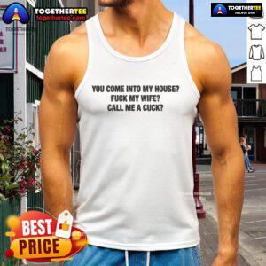 Man wearing 'You Come Into My House, Fk My Wife, Call Me A Cuck' tank top, showcasing edgy humor and bold style.
