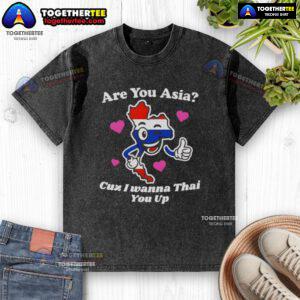 Alt Text: Original 'Are You Asia? Cuz I Wanna Thai You Up' washed t-shirt design with playful text and casual style.