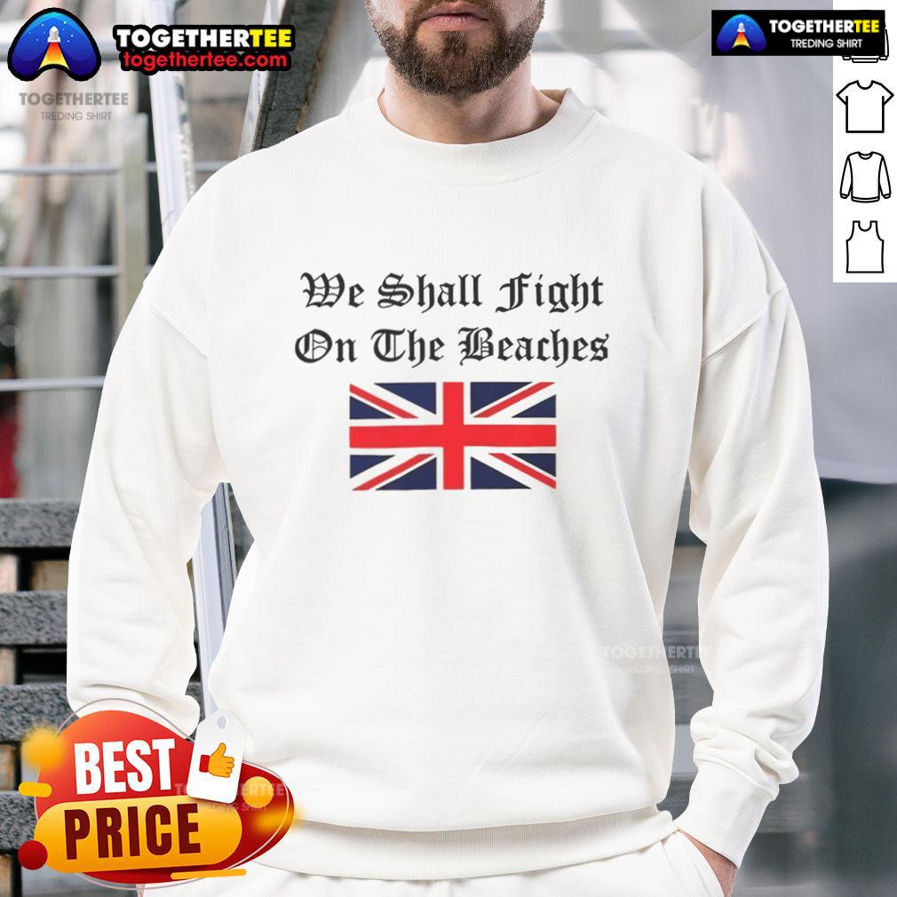 Alt Text: Original We Shall Fight On The Beaches Sweatshirt featuring a bold quote design, perfect for casual wear.