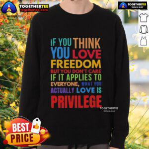 Premium sweatshirt featuring 'If You Think You Love Freedom But Don't Care If It Applies to Everyone' design.