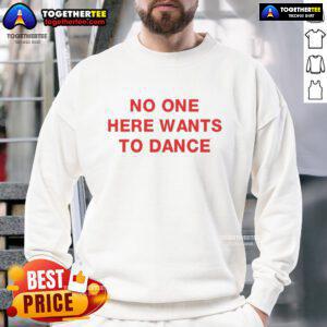 Premium No One Here Wants To Dance Sweatshirt in cozy fabric, perfect for casual wear and expressing your unique style.