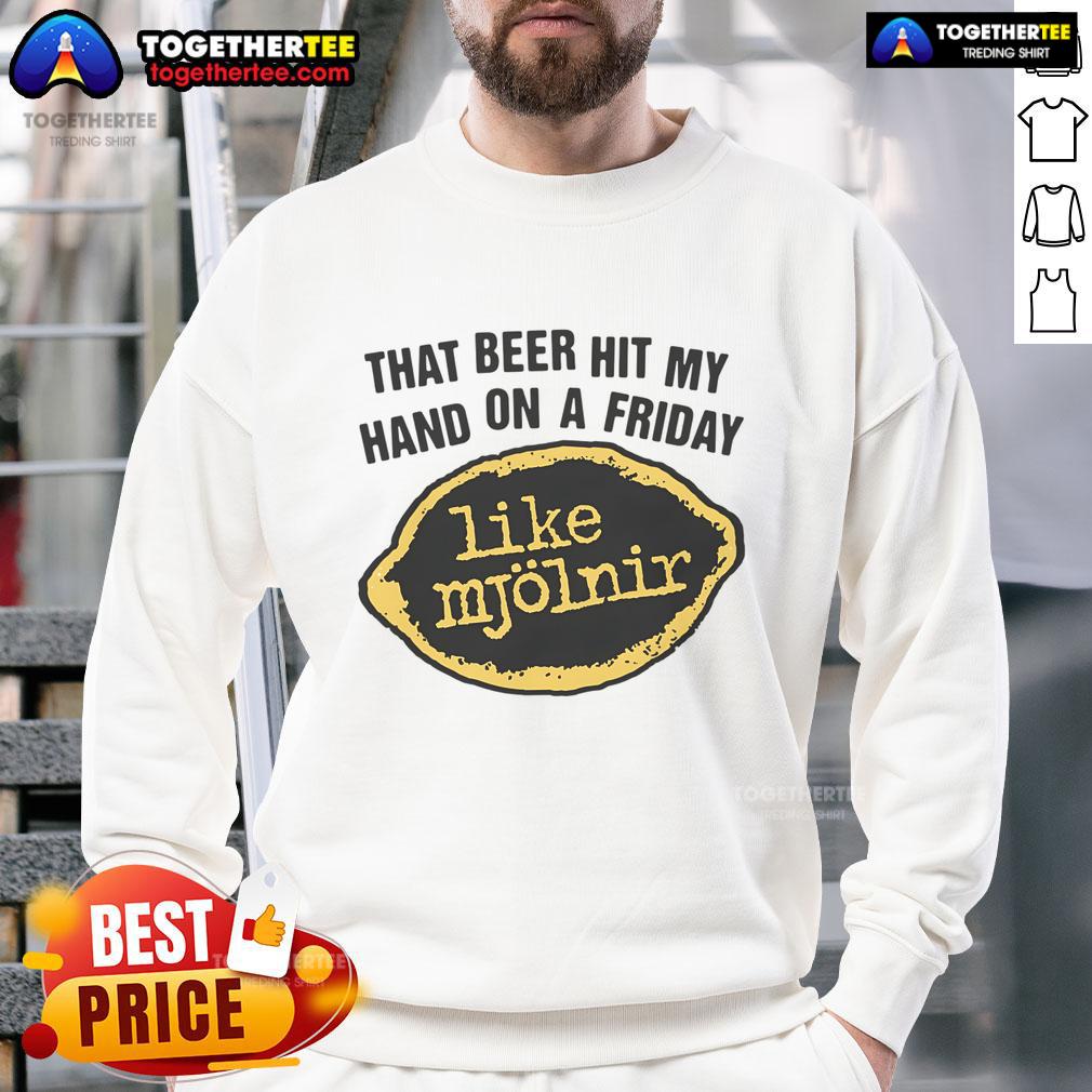 Premium sweatshirt featuring 'That Beer Hit My Hand On A Friday Like Mjolnir' graphic, perfect for casual outings.