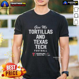 Pretty Give Me Tortillas And Texas Tech Football T-Shirt featuring a vibrant design for fans of Texas Tech University.
