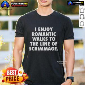 Top I Enjoy Romantic Walks To The Line Of Scrimmage T-Shirt featuring a playful football-themed design for sports lovers.