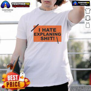 Top I Hate Explaining Shit T-Shirt design featuring bold text on a casual tee, perfect for humorous statement wear.
