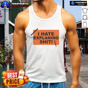 Stylish 'Top I Hate Explaining Shit' tank top featuring bold text on a casual background, perfect for expressing frustration.