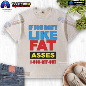 Top If You Don't Like Fat Asses 1-800-GTF-Out washed t-shirt featuring bold graphic design on a stylish casual tee.