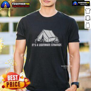 Top Its A Legitimate Strategy Camping T-Shirt featuring a fun outdoor design for camping enthusiasts.