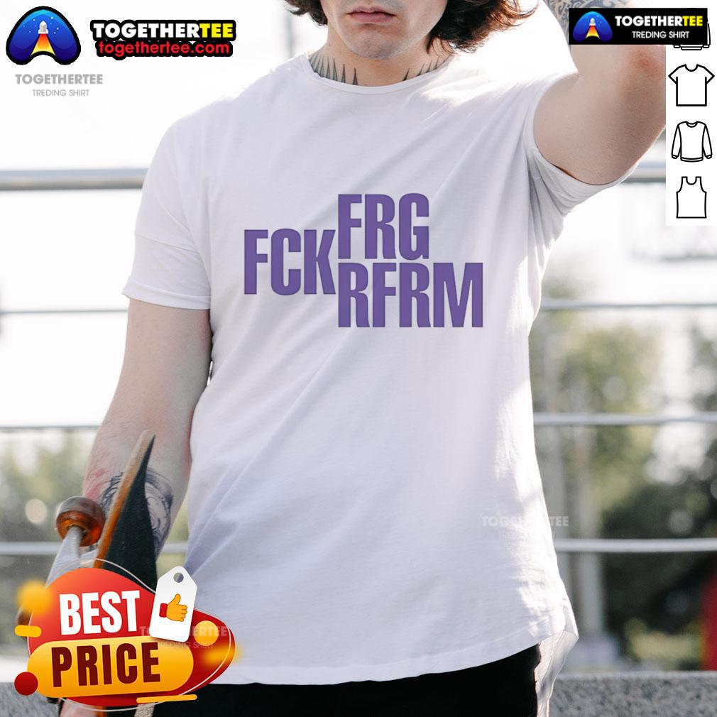 Awesome Frg Fck Rfrm T-Shirt featuring bold graphics and a trendy design, perfect for casual wear and expressing unique style.